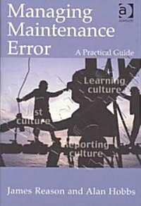 Managing Maintenance Error : A Practical Guide (Hardcover)