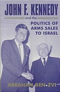 John F. Kennedy and the Politics of Arms Sales to Israel (Hardcover)
