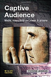 Captive Audience : Media, Masculinity and Power in Prisons (Hardcover)