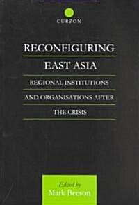 Reconfiguring East Asia : Regional Institutions and Organizations After the Crisis (Paperback)