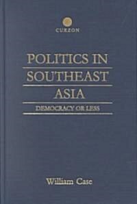 Politics in Southeast Asia : Democracy or Less (Hardcover)