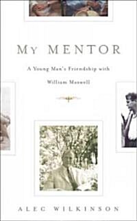 My Mentor: A Young Mans Friendship with William Maxwell (Hardcover)
