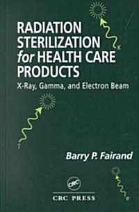 Radiation Sterilization for Health Care Products: X-Ray, Gamma, and Electron Beam (Hardcover)
