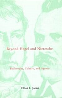 Beyond Hegel and Nietzsche: Philosophy, Culture, and Agency (Paperback)