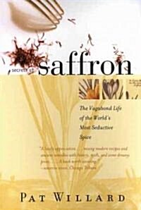 Secrets of Saffron: The Vagabond Life of the Worlds Most Seductive Spice (Paperback)