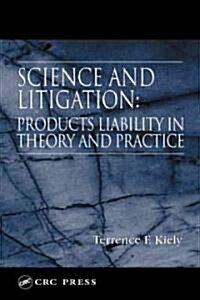 Science and Litigation: Products Liability in Theory and Practice (Hardcover)