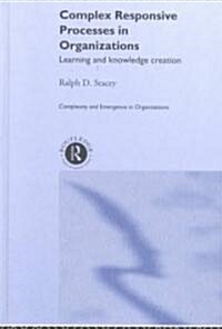 Complex Responsive Processes in Organizations : Learning and Knowledge Creation (Hardcover)