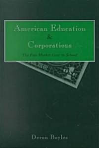 American Education and Corporations: The Free Market Goes to School (Paperback)