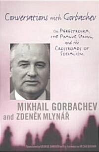 Conversations with Gorbachev: On Perestroika, the Prague Spring, and the Crossroads of Socialism (Paperback)