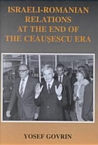 Israeli-Romanian Relations at the End of the Ceausescu Era : As Seen by Israels Ambassador to Romania 1985-1989 (Hardcover)