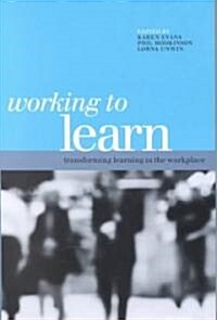 WORKING TO LEARN: TRANSFORMING LEARNING IN THE WOR (Paperback)