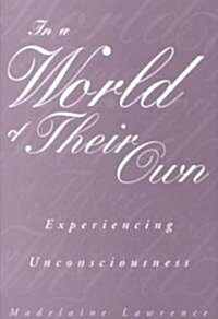 In a World of Their Own: Experiencing Unconsciousness (Paperback, Critical)