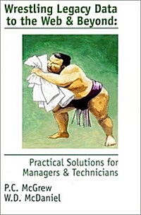 Wrestling Legacy Data to the Web & Beyond: Practical Solutions for Managers & Technicians (Paperback)