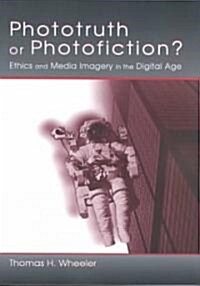 Phototruth or Photofiction?: Ethics and Media Imagery in the Digital Age (Paperback)