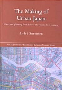 The Making of Urban Japan : Cities and Planning from Edo to the Twenty First Century (Hardcover)