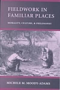 Fieldwork in Familiar Places: Morality, Culture, and Philosophy (Paperback)