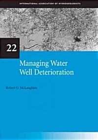 Managing Water Well Deterioration: Iah International Contributions to Hydrogeology 22 (Hardcover)