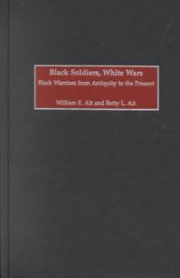 Black soldiers, white wars : black warriors from antiquity to the present