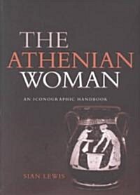 The Athenian Woman : An Iconographic Handbook (Paperback)