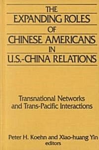 The Expanding Roles of Chinese Americans in U.S.-China Relations : Transnational Networks and Trans-Pacific Interactions (Hardcover)