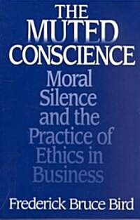 The Muted Conscience: Moral Silence and the Practice of Ethics in Business (Paperback)