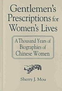 Gentlemens Prescriptions for Womens Lives: A Thousand Years of Biographies of Chinese Women : A Thousand Years of Biographies of Chinese Women (Hardcover)