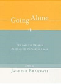 Going Alone: The Case for Relaxed Reciprocity in Freeing Trade (Hardcover)