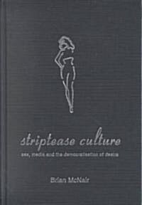 Striptease Culture : Sex, Media and the Democratisation of Desire (Hardcover)