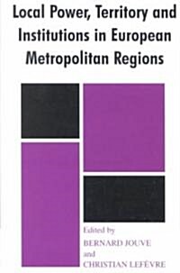 Local Power, Territory and Institutions in European Metropolitan Regions : In Search of Urban Gargantuas (Hardcover)
