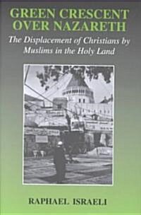 Green Crescent Over Nazareth: The Displacement of Christians by Muslims in the Holy Land (Hardcover)
