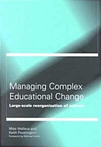 Managing Complex Educational Change : Large Scale Reorganisation of Schools (Paperback)