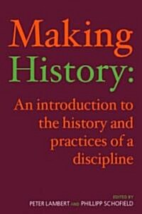 Making History : An Introduction to the History and Practices of a Discipline (Paperback)