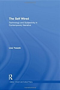 The Self Wired : Technology and Subjectivity in Contemporary Narrative (Hardcover)