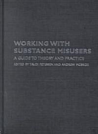 Working with Substance Misusers : A Guide to Theory and Practice (Hardcover)