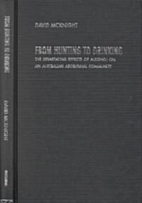 From Hunting to Drinking : The Devastating Effects of Alcohol on an Australian Aboriginal Community (Hardcover)