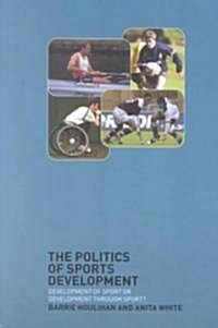 The Politics of Sports Development : Development of Sport or Development Through Sport? (Paperback)