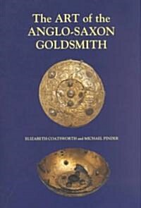 The Art of the Anglo-Saxon Goldsmith : Fine Metalwork in Anglo-Saxon England: its Practice and Practitioners (Hardcover)