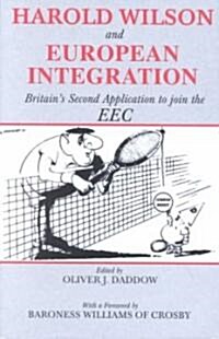 Harold Wilson and European Integration : Britains Second Application to Join the EEC (Hardcover)