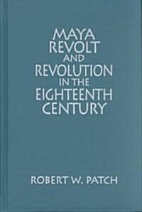 Maya Revolt and Revolution in the Eighteenth Century (Hardcover)