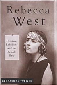 Rebecca West: Heroism, Rebellion, and the Female Epic (Hardcover)