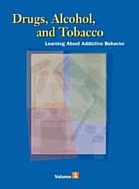 Drugs, Alcohol and Tobacco: Learning about the Addictive Behavior; Volume 1, 2, and 3 (Hardcover)