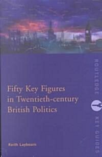 Fifty Key Figures in Twentieth Century British Politics (Paperback)