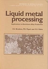 Liquid Metal Processing : Applications to Aluminium Alloy Production (Hardcover)