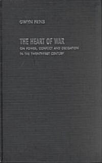 The Heart of War : On Power, Conflict and Obligation in the Twenty-First Century (Hardcover)