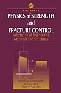 Physics of Strength and Fracture Control: Adaptation of Engineering Materials and Structures (Hardcover)
