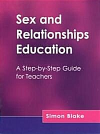 Sex and Relationships Education : A Step-by-step Guide for Teachers (Paperback)