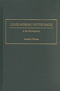 Louis Moreau Gottschalk: A Bio-Bibliography (Hardcover)