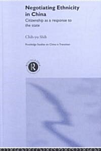Negotiating Ethnicity in China : Citizenship as a Response to the State (Hardcover)