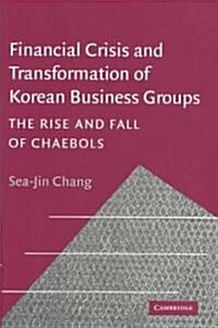 Financial Crisis and Transformation of Korean Business Groups : The Rise and Fall of Chaebols (Hardcover)