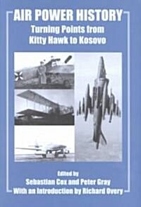 Air Power History : Turning Points from Kitty Hawk to Kosovo (Hardcover)